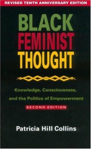 Black Feminist Thought: Knowledge, Consciousness, and the Politics of Empowerment (Revised 10th Anniv 2nd Edition)