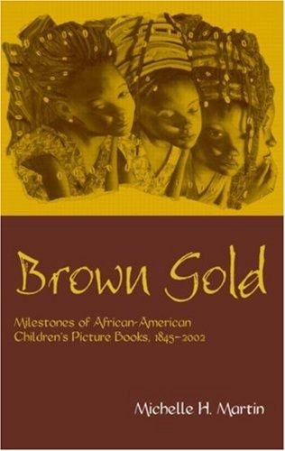 Brown gold: milestones of African American children's picture books, 1845-2002