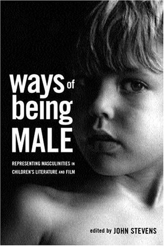 Ways of Being Male: Representing Masculinities in Children's Literature (Children's Literature and Culture (Routledge (Firm)), 19.)