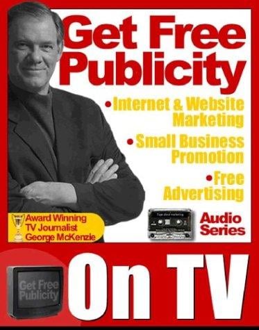 How to Use TV for Public Relations, Free Advertising, Internet Marketing, Website Promotion, and Small Business Publicity
