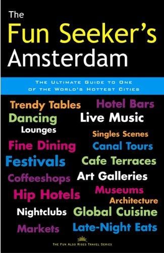 The Fun Seeker's Amsterdam: The Ultimate Guide to One of the World's Hottest Cities