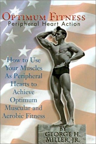 Optimum Fitness: How to Use Your Muscles As Peripheral Hearts to Achieve Optimum Muscular and Aerobic Fitness