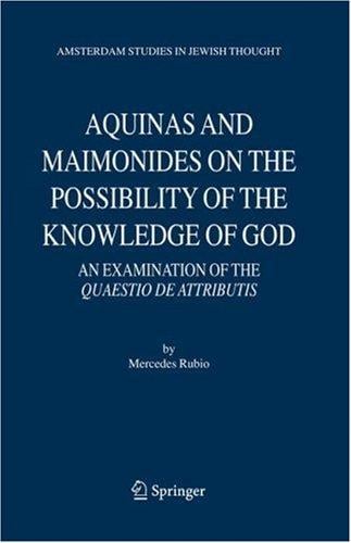 Aquinas and Maimonides on the Possibility of the Knowledge of God: An Examination of The Quaestio de attributis (Amsterdam Studies in Jewish Thought) (Amsterdam Studies in Jewish Thought)
