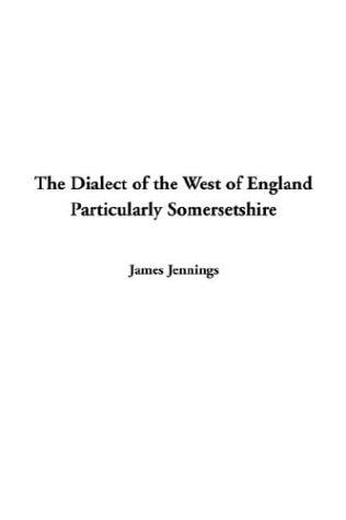 The Dialect of the West of England Particularly Somersetshire