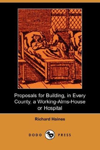 Proposals for Building, In Every County, A Working-Alms-House or Hospital (Dodo Press)