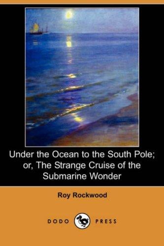 Under the Ocean to the South Pole; or, The Strange Cruise of the Submarine Wonder (Dodo Press)