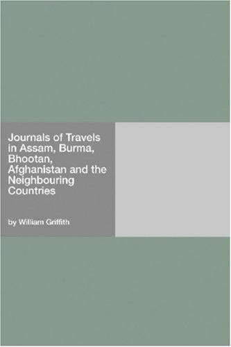 Journals of Travels in Assam, Burma, Bhootan, Afghanistan and the Neighbouring Countries