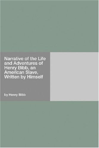 Narrative of the Life and Adventures of Henry Bibb, an American Slave, Written by Himself