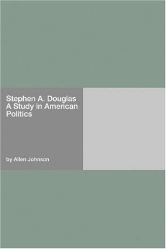 Stephen A. Douglas A Study in American Politics