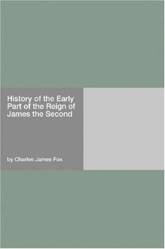 History of the Early Part of the Reign of James the Second