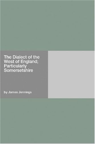 The Dialect of the West of England; Particularly Somersetshire
