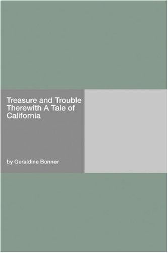 Treasure and Trouble Therewith A Tale of California