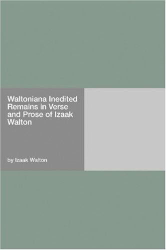 Waltoniana Inedited Remains in Verse and Prose of Izaak Walton