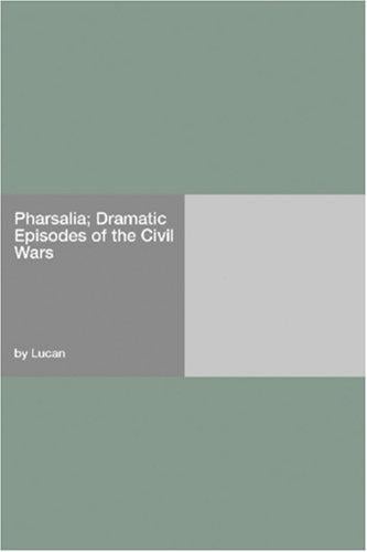 Pharsalia; Dramatic Episodes of the Civil Wars