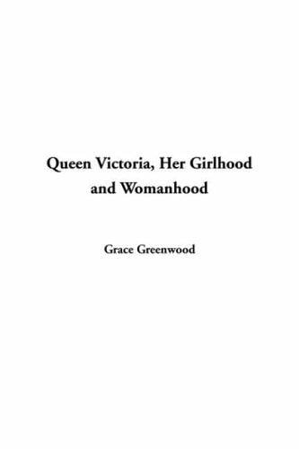 Queen Victoria, Her Girlhood and Womanhood