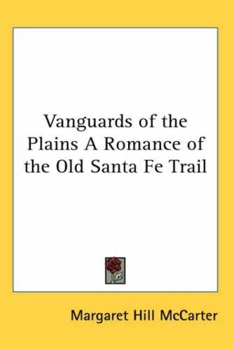 Vanguards of the Plains A Romance of the Old Santa Fe Trail
