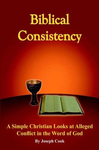 Biblical Consistency: A Simple Christian Looks At Alleged Conflict In The Word Of God