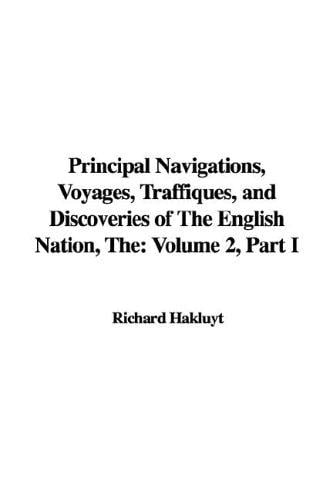 The Principal Navigations, Voyages, Traffiques, and Discoveries of the English Nation: Volume 2, Part I