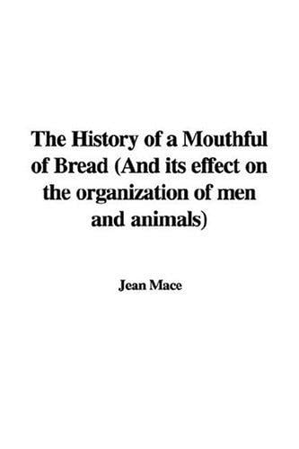 The History of a Mouthful of Bread: And Its Effect on the Organization of Men And Animals