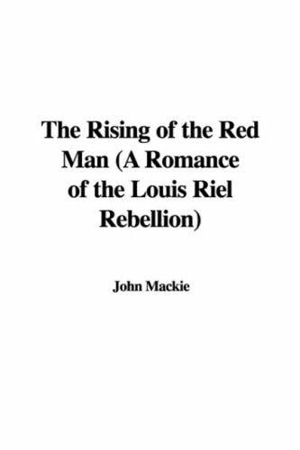 The Rising of the Red Man (A Romance of the Louis Riel Rebellion)