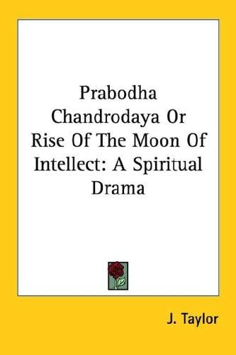 Prabodha Chandrodaya or Rise of the Moon of Intellect: A Spiritual Drama