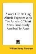 Asser's Life Of King Alfred: Together With The Annals Of Saint Neots Erroneously Ascribed To Asser