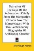 Narratives Of The Days Of The Reformation: Chiefly From The Manuscripts Of John Foxe The Martyrologist; With Two Contemporary Biographies Of Archbishop Cranmer