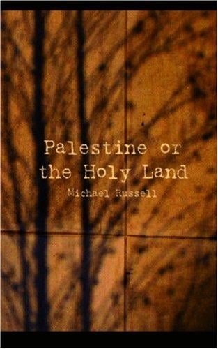 Palestine or the Holy Land: From the Earliest Period to the Present Time