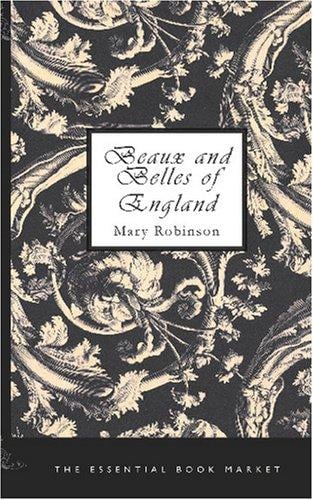 Beaux and Belles of England: Mrs. Mary Robinson, Written by Herself, With the lives of the Duchesses of Gordon and Devonshire