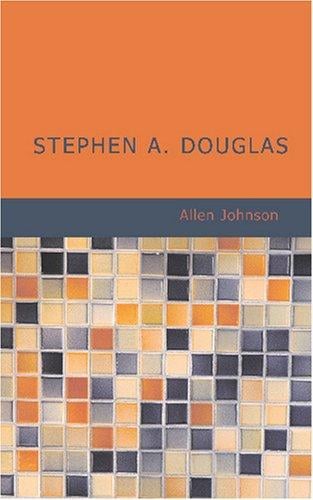Stephen A. Douglas: A Study in American Politics