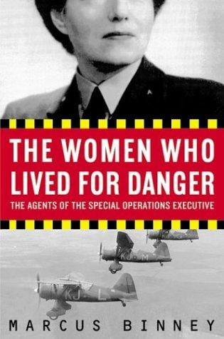 The Women Who Lived for Danger: The Agents of the Special Operations Executive