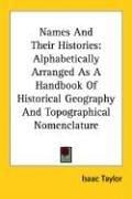 Names And Their Histories: Alphabetically Arranged As A Handbook Of Historical Geography And Topographical Nomenclature