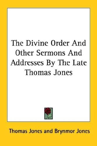 The Divine Order And Other Sermons And Addresses By The Late Thomas Jones