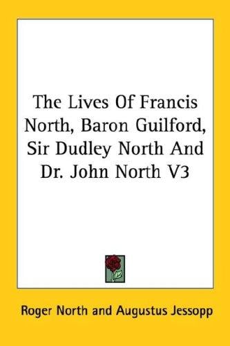 The Lives Of Francis North, Baron Guilford, Sir Dudley North And Dr. John North V3
