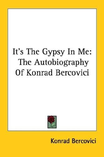 It's The Gypsy In Me: The Autobiography Of Konrad Bercovici