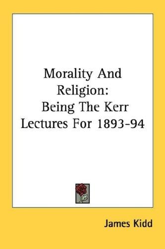 Morality And Religion: Being The Kerr Lectures For 1893-94