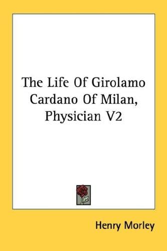 The Life Of Girolamo Cardano Of Milan, Physician V2