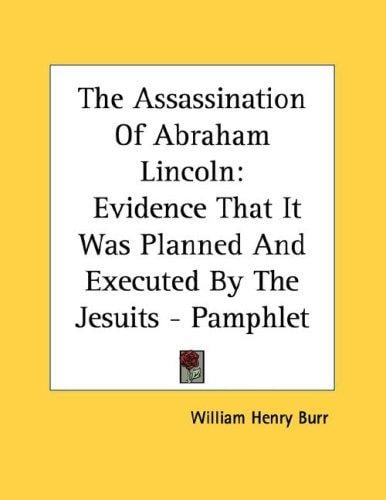 The Assassination Of Abraham Lincoln: Evidence That It Was Planned And Executed By The Jesuits - Pamphlet