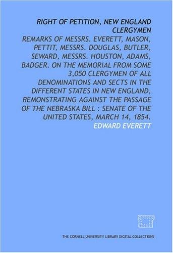 Right of petition, New England clergymen: remarks of Messrs. Everett, Mason, Pettit, Messrs. Douglas, Butler, Seward, Messrs. Houston, Adams, Badger. On ... England, remonstrating against the passage