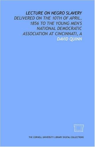 Lecture on Negro slavery: delivered on the 10th of April, 1856 to the Young Men's National Democratic Association at Cincinnati, A