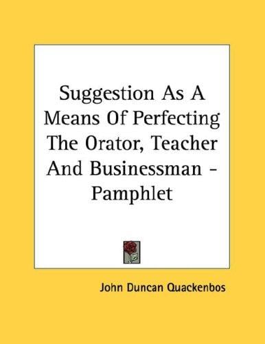 Suggestion As A Means Of Perfecting The Orator, Teacher And Businessman - Pamphlet
