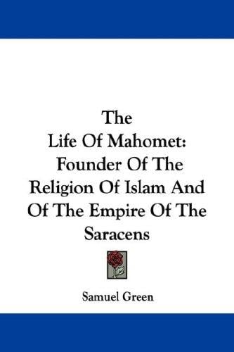 The Life Of Mahomet: Founder Of The Religion Of Islam And Of The Empire Of The Saracens