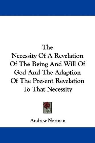 The Necessity Of A Revelation Of The Being And Will Of God And The Adaption Of The Present Revelation To That Necessity