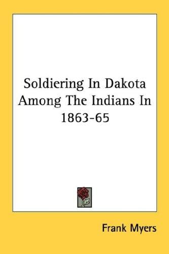 Soldiering In Dakota Among The Indians In 1863-65