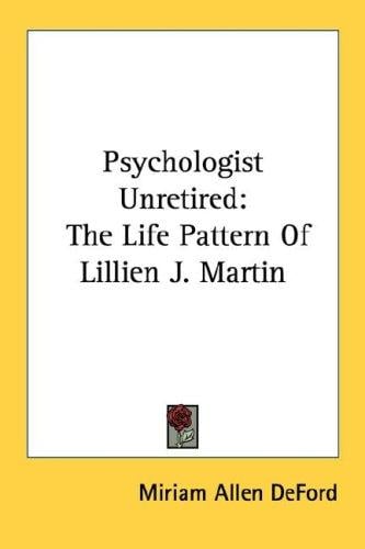 Psychologist Unretired: The Life Pattern Of Lillien J. Martin