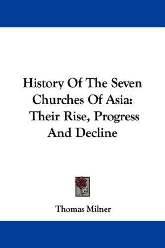 History Of The Seven Churches Of Asia: Their Rise, Progress And Decline