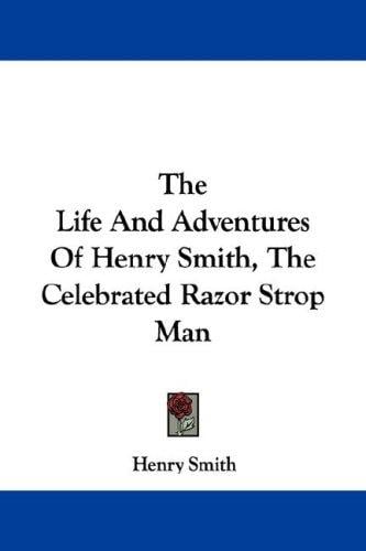 The Life And Adventures Of Henry Smith, The Celebrated Razor Strop Man
