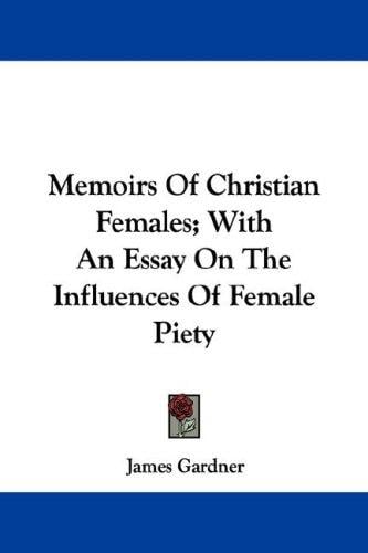 Memoirs Of Christian Females; With An Essay On The Influences Of Female Piety