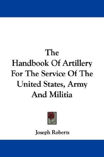 The Handbook Of Artillery For The Service Of The United States, Army And Militia 1863