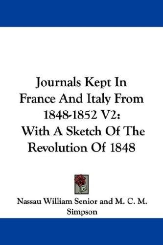 Journals Kept In France And Italy From 1848-1852 V2: With A Sketch Of The Revolution Of 1848